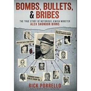 Bombs, Bullets, and Bribes: the true story of notorious Jewish mobster Alex Shondor Birns, Hardcover - Rick Porrello imagine