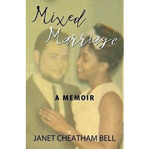 Mixed Marriage: A Memoir, Paperback - Janet Cheatham Bell imagine