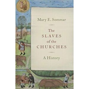 Slaves of the Churches. A History, Hardback - Mary E. Sommar imagine