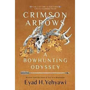 Crimson Arrows: A Bowhunting Odyssey, Paperback - Eyad H. Yehyawi imagine