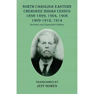 North Carolina Eastern Cherokee Indian Census 1898-1899, 1904, 1906, 1909-1912, 1914: Revised and Expanded Edition - Jeff Bowen imagine