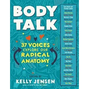 Body Talk. 37 Voices Explore Our Radical Anatomy, Paperback - Kelly Jensen imagine