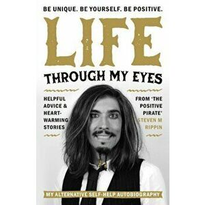 Life Through My Eyes. My Alternative Self-Help Autobiography, Paperback - Steven M. Rippin imagine