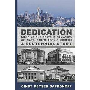 Dedication: Building the Seattle Branches of Mary Baker Eddy's Church, A Centennial Story - Part 1: 1889 to 1929 - Cindy Peyser Safronoff imagine