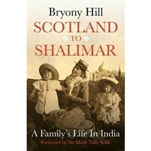 Scotland to Shalimar. A Family's Life in India, Hardback - Bryony Hill imagine