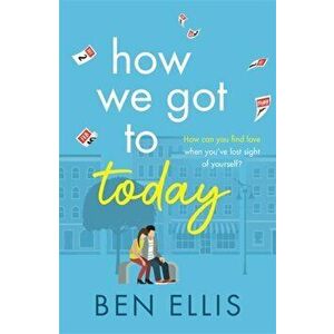 How We Got to Today. The funny, life-affirming romance you won't be able to put down!, Paperback - Ben Ellis imagine