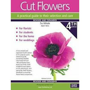 Cut Flowers A practical guide to their selection and care, Paperback - Su Whale imagine