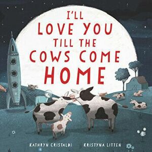 I'll Love You Till the Cows Come Home Board Book, Board book - Kathryn Cristaldi imagine