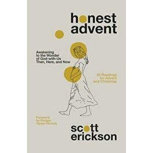 Honest Advent: Awakening to the Wonder of God-With-Us Then, Here, and Now, Paperback - Scott Erickson imagine