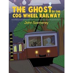 Ghost of the Cog-Wheel Railway, Paperback - John Szemerey imagine