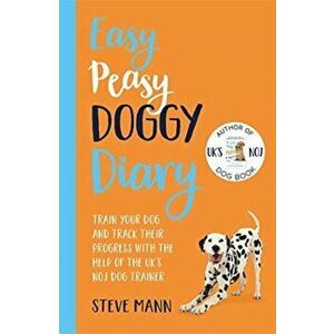Easy Peasy Doggy Diary. Train your dog and track their progress with the help of the UK's No.1 dog-trainer, Paperback - Steve Mann imagine