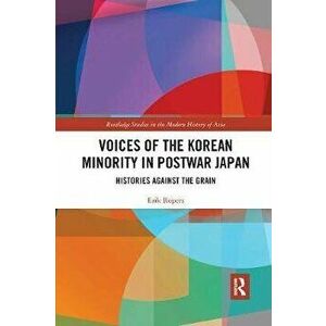 Voices of the Korean Minority in Postwar Japan. Histories Against the Grain, Paperback - Erik Ropers imagine