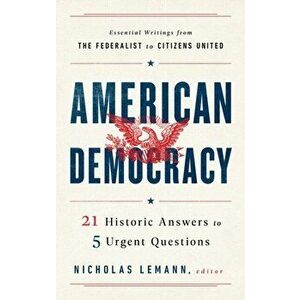 American Democracy. 21 Historic Answers to 5 Urgent Questions, Hardback - Nicholas Lemann imagine