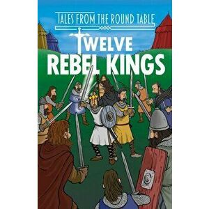 Twelve Rebel Kings. The Legends of King Arthur: Merlin, Magic, and Dragons, Paperback - Tracey Mayhew imagine