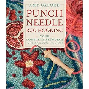Punch Needle Rug Hooking: Your Complete Resource to Learn & Love the Craft, Hardcover - Amy Oxford imagine
