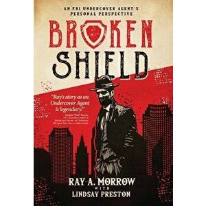 Broken Shield: An FBI Undercover Agent's Personal Perspective, Hardcover - Ray A. Morrow imagine