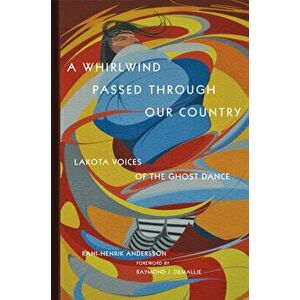 A Whirlwind Passed Through Our Country: Lakota Voices of the Ghost Dance, Paperback - Rani-Henrik Andersson imagine