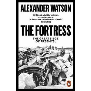 Fortress. The Great Siege of Przemysl, Paperback - Alexander Watson imagine
