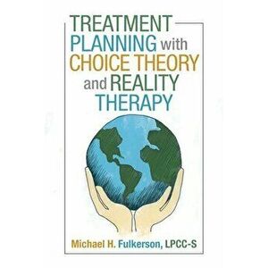 Treatment Planning with Choice Theory and Reality Therapy, Paperback - Michael H. Fulkerson Lpcc-S imagine