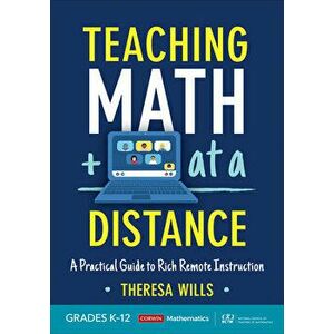 Teaching Math at a Distance, Grades K-12: A Practical Guide to Rich Remote Instruction, Paperback - Theresa E. Wills imagine