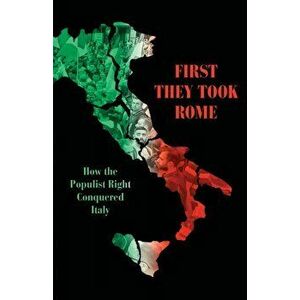 First They Took Rome. How the Populist Right Conquered Italy, Hardback - David Broder imagine