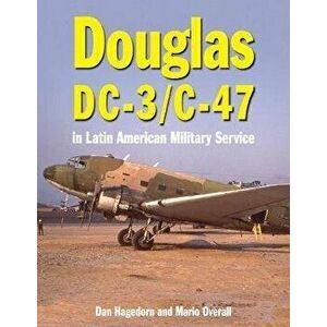 Douglas DC-3 and C-47 in Latin American Military Service, Hardcover - Dan Hagedorn imagine