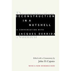 Deconstruction in a Nutshell: A Conversation with Jacques Derrida, with a New Introduction, Paperback - Jacques Derrida imagine