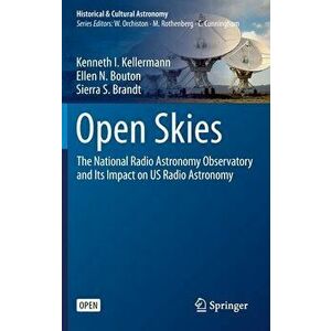 Open Skies: The National Radio Astronomy Observatory and Its Impact on Us Radio Astronomy, Hardcover - Kenneth I. Kellermann imagine