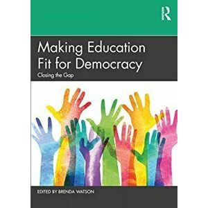 Making Education Fit for Democracy. Closing the Gap, Paperback - Brenda Watson imagine