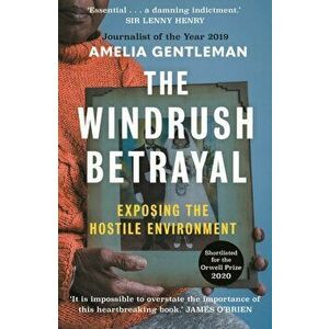Windrush Betrayal. Exposing the Hostile Environment, Paperback - Amelia Gentleman imagine