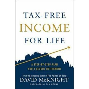 Tax-free Income For Life. A Step-by-Step Plan for a Secure Retirement, Hardback - David Mcknight imagine