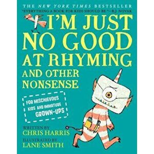 I'm Just No Good at Rhyming. And Other Nonsense for Mischievous Kids and Immature Grown-Ups, Hardback - Chris Harris imagine