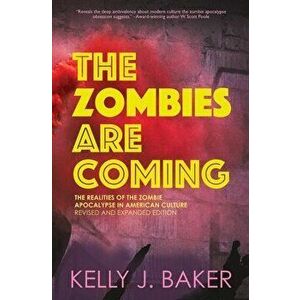 The Zombies are Coming: The Realities of the Zombie Apocalypse in American Culture (Revised and Expanded Edition) - Kelly Baker imagine
