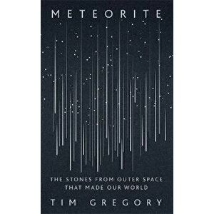 Meteorite. The Stones From Outer Space That Made Our World, Hardback - Tim Gregory imagine