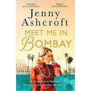 Meet Me in Bombay. All he needs is to find her. First, he must remember who she is., Paperback - Jenny Ashcroft imagine