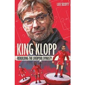 King Klopp. Rebuilding the Liverpool Dynasty, Paperback - Lee Scott imagine