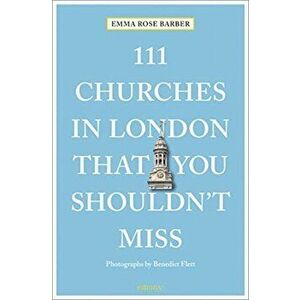 111 Churches in London That You Shouldn't Miss, Paperback - Emma Rose Barber imagine