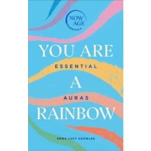 You Are A Rainbow. Essential Auras (Now Age series), Hardback - Emma Lucy Knowles imagine