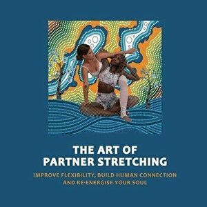 Art of Partner Stretching: Improve flexibility, build human connection and energize your soul., Paperback - Manu Sood imagine