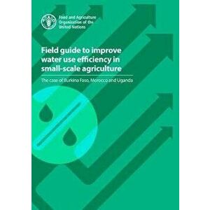 Field guide to improve water use efficiency in small-scale agriculture. the case of Burkina Faso, Morocco and Uganda, Paperback - *** imagine