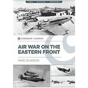 Air War on the Eastern Front, Paperback - Mike Guardia imagine