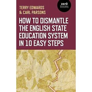 How to Dismantle the English State Education System in 10 Easy Steps. The Academy Experiment, Paperback - Carl Parsons imagine