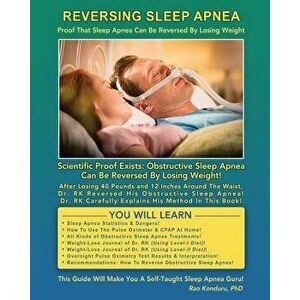 Reversing Sleep Apnea: Proof that Sleep Apnea Can Be Reversed By Losing Weight, Paperback - Rao Konduru imagine