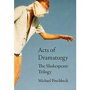 Acts of Dramaturgy. The Shakespeare Trilogy, Hardback - *** imagine