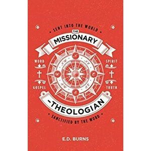 Missionary-Theologian. Sent into the World, Sanctified by the Word, Paperback - E. D. Burns imagine