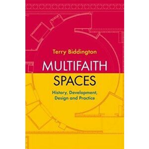 Multifaith Spaces. History, Development, Design and Practice, Paperback - Terry Biddington imagine