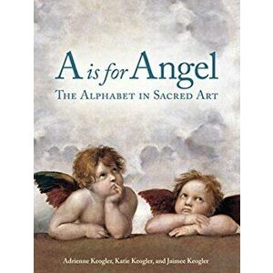 A Is for Angel. The Alphabet in Sacred Art, Board book - Jaimee Keogler imagine