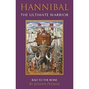 Hannibal The Ultimate Warrior: Bad to the Bone, Paperback - Joseph Peebles imagine
