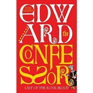 Edward the Confessor. Last of the Royal Blood, Hardback - Tom Licence imagine