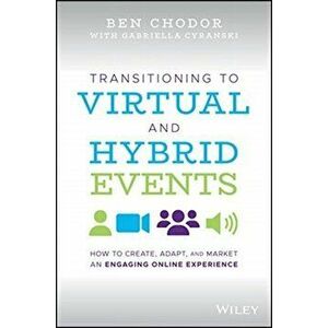 Transitioning to Virtual and Hybrid Events. How to Create, Adapt, and Market an Engaging Online Experience, Hardback - Gabriella Cyranski imagine